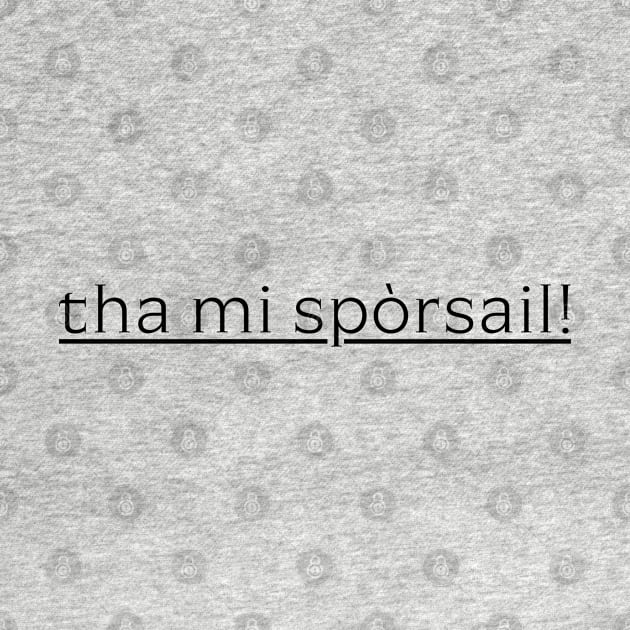 tha mi spòrsail! Scottish Gaelic for I Am So Fun by tnts